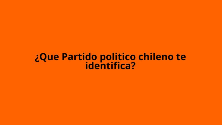 ¿Que Partido politico chileno te identifica?